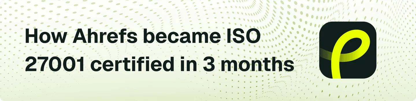 Ahrefs ISO 27001 story